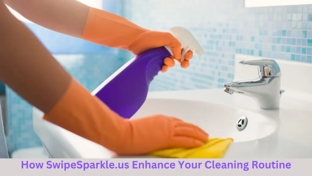 How SwipeSparkle.us Enhance Your Cleaning Routine