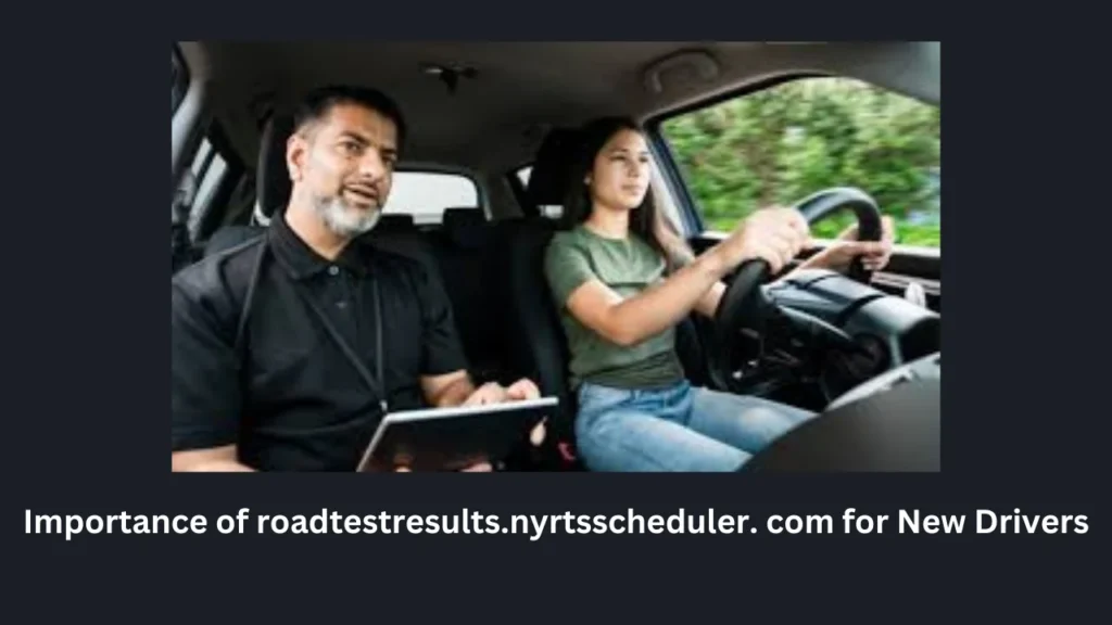 Importance of roadtestresults.nyrtsscheduler. com for New Drivers