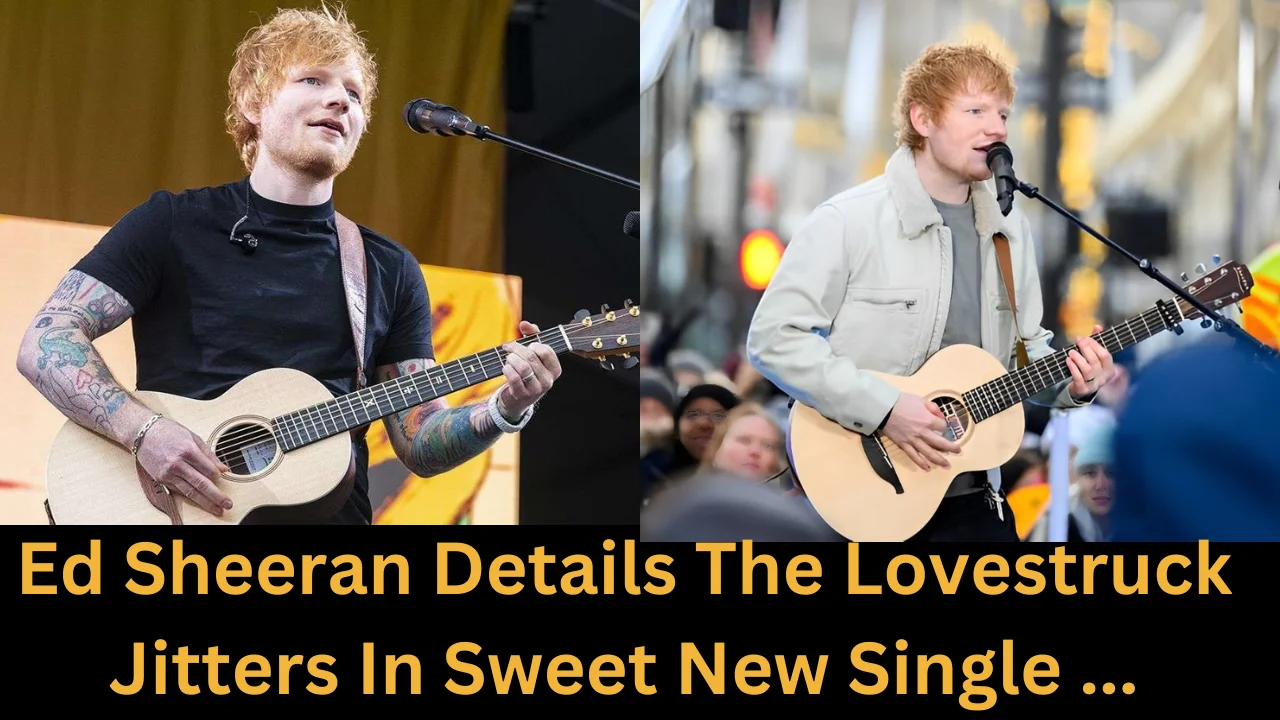 ed sheeran details the lovestruck jitters in sweet new single ...