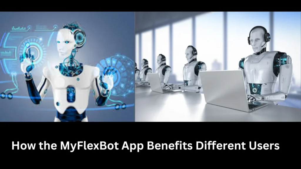 How the MyFlexBot App Benefits Different Users