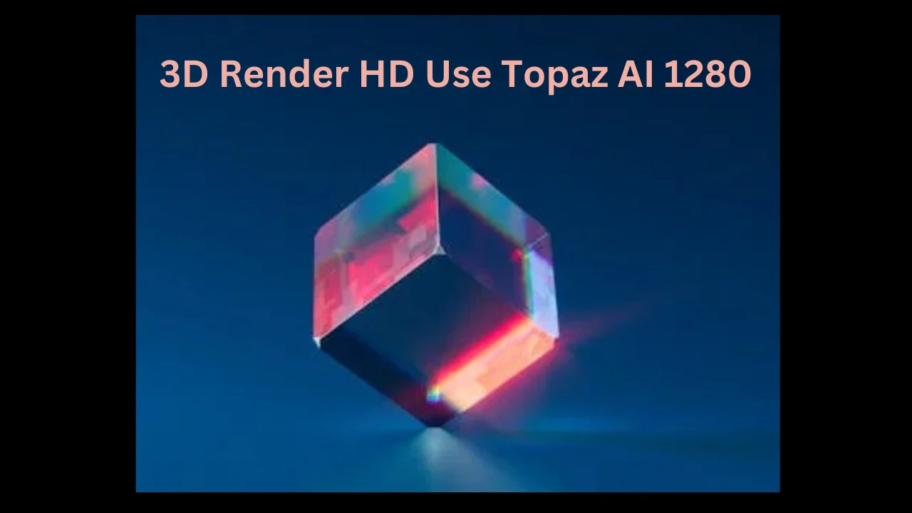 3d render hd use topaz ai 1280