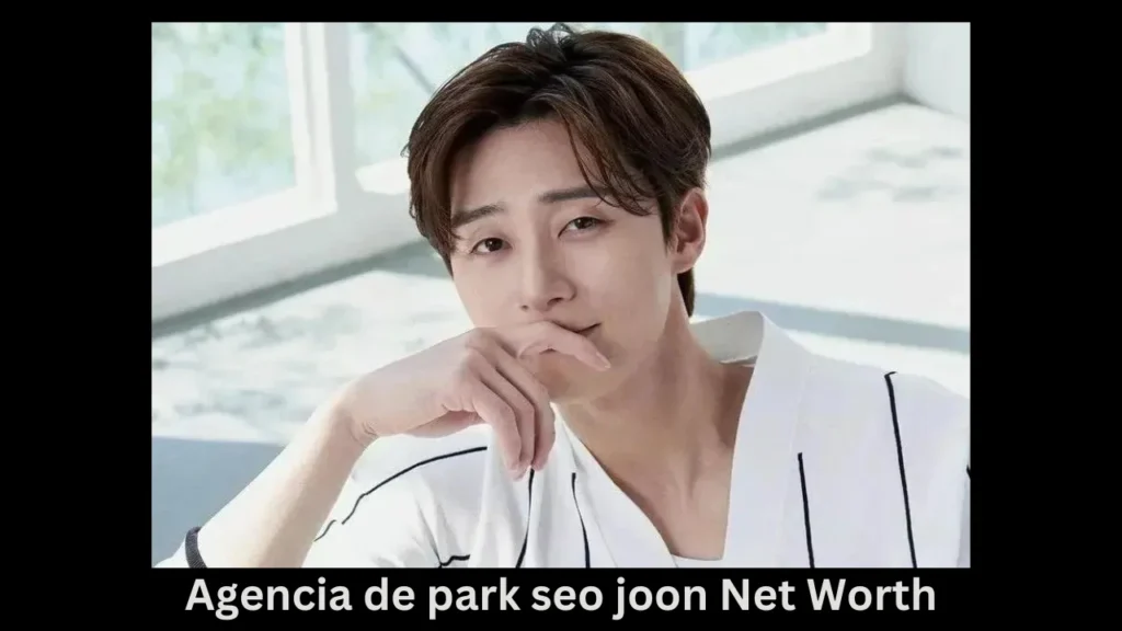 Agencia de park seo joon Net Worth