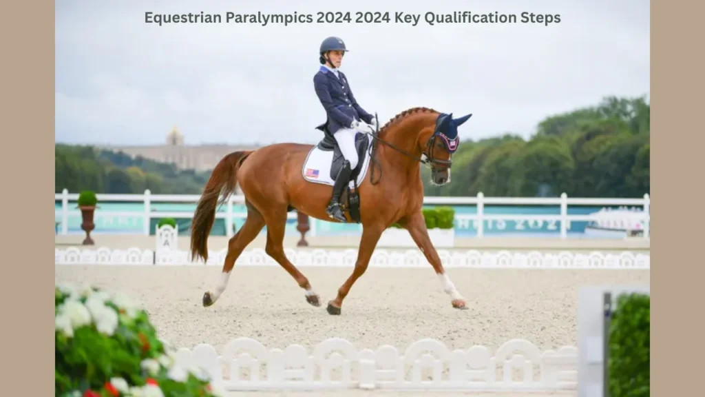 Equestrian Paralympics 2024 2024 Key Qualification Steps